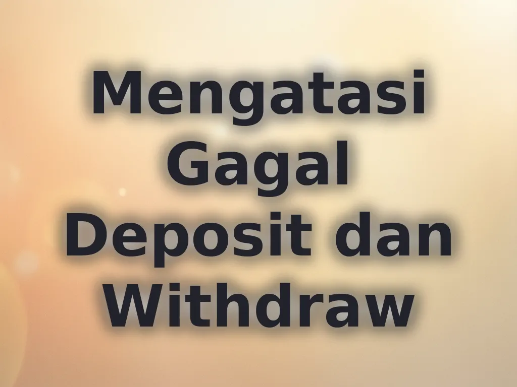 Mengatasi Gagal Deposit dan Withdraw