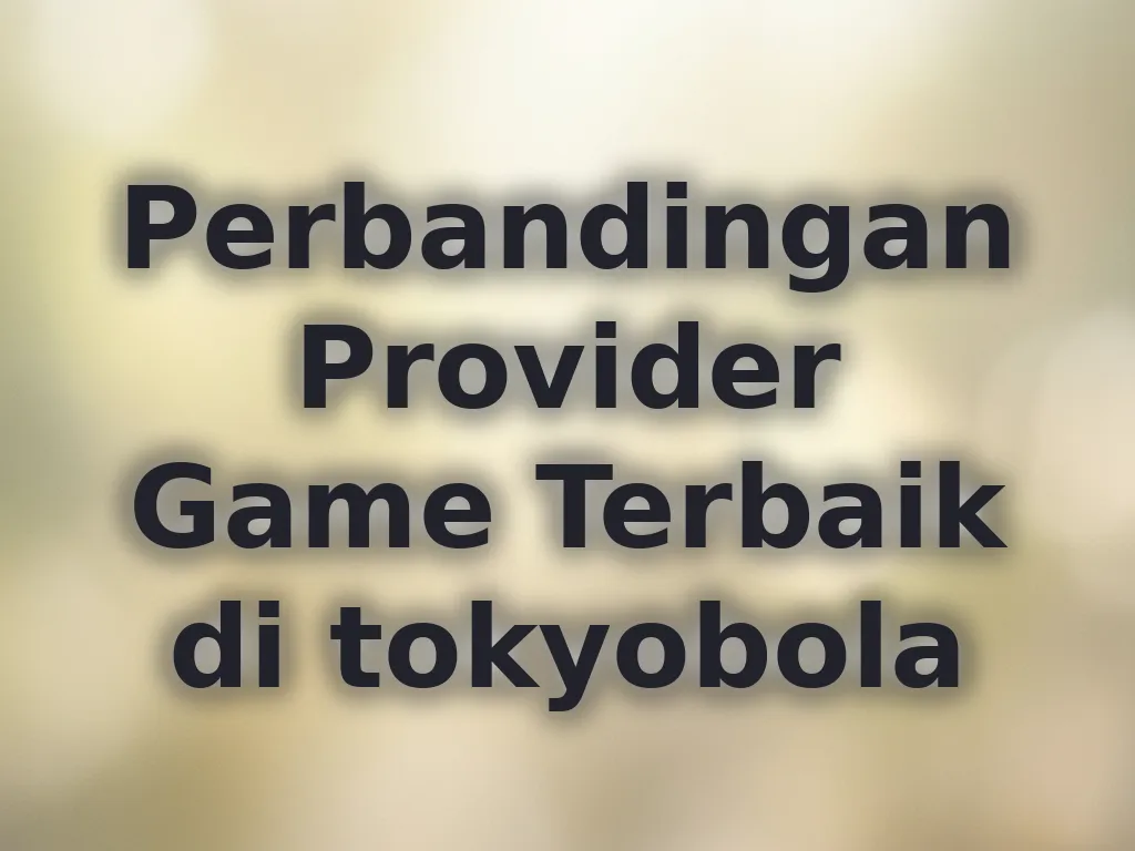Perbandingan Provider Game Terbaik di tokyobola