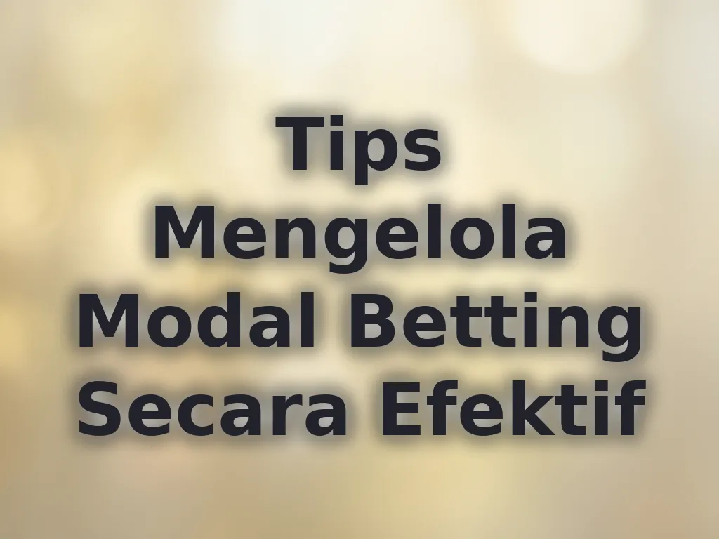 Tips Mengelola Modal Betting Secara Efektif