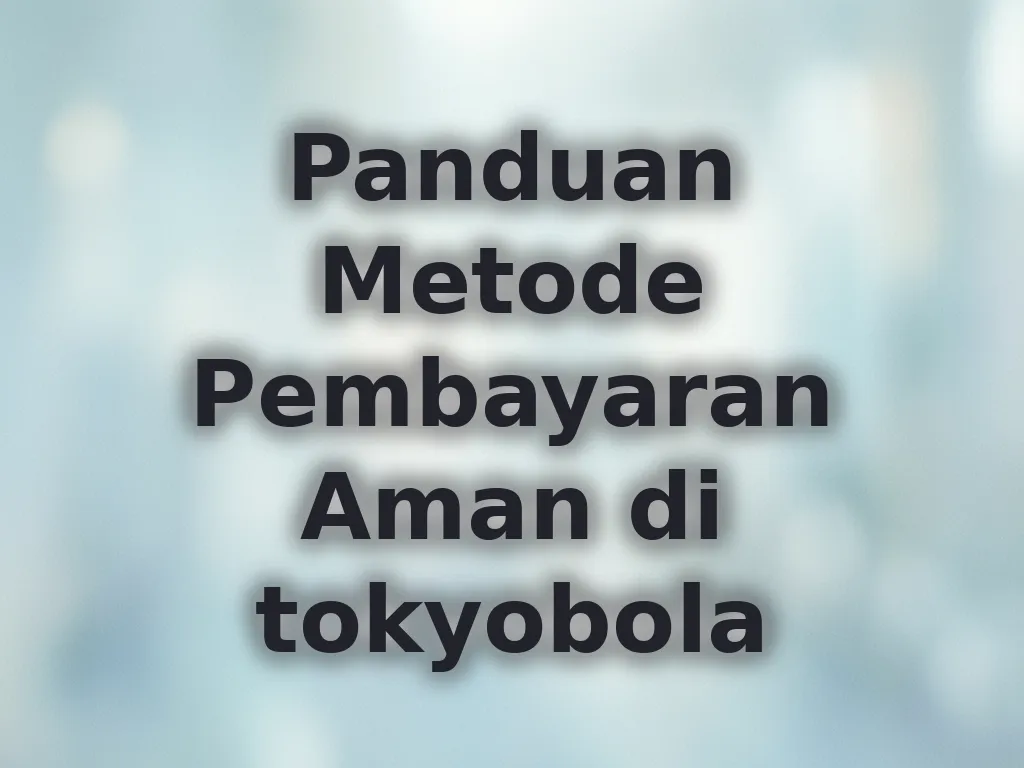Panduan Metode Pembayaran Aman di tokyobola