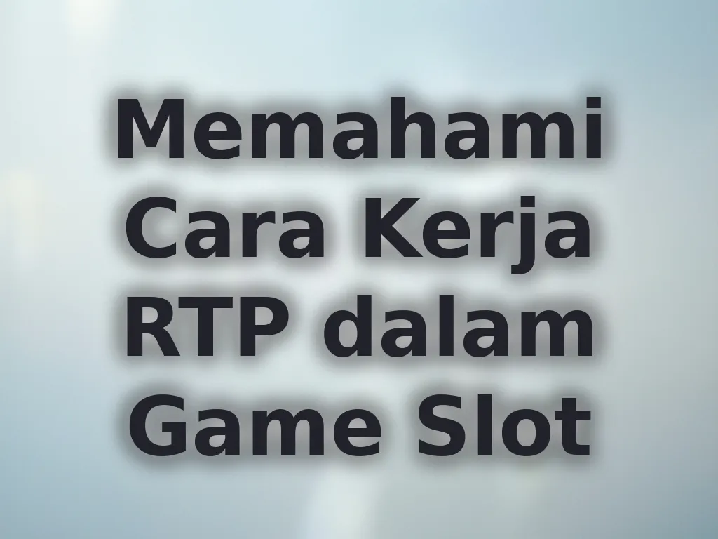 Memahami Cara Kerja RTP dalam Game Slot